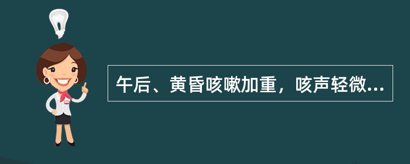 午后、黄昏咳嗽加重，咳声轻微短促者，多属（）