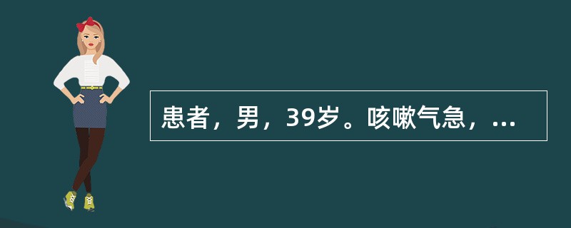 患者，男，39岁。咳嗽气急，咳吐脓痰腥臭，壮热烦躁，胸闷而痛，转侧不利，口干咽燥