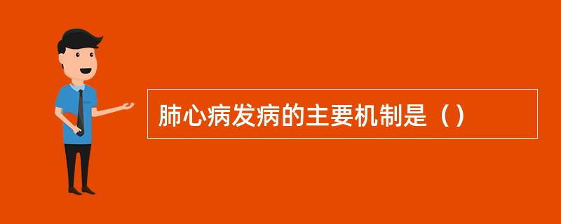 肺心病发病的主要机制是（）