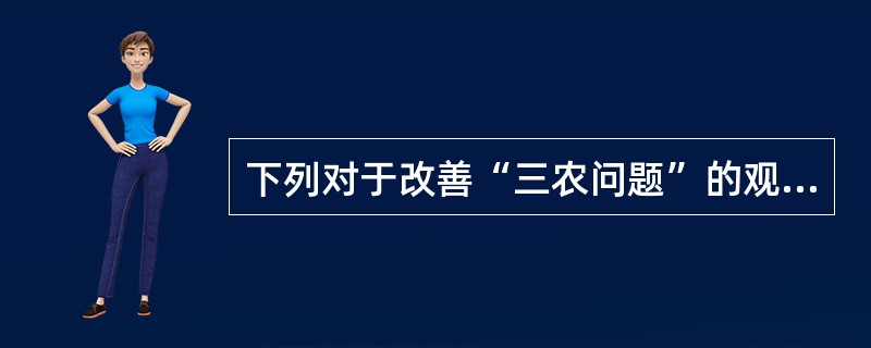 下列对于改善“三农问题”的观点，错误的是（）。