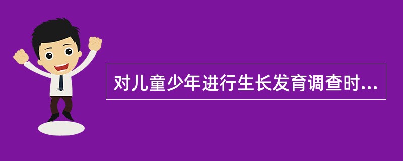 对儿童少年进行生长发育调查时，现场检验是（）