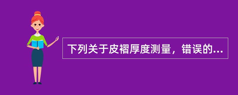 下列关于皮褶厚度测量，错误的是（）