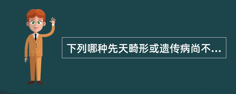 下列哪种先天畸形或遗传病尚不能进行产前诊断（）