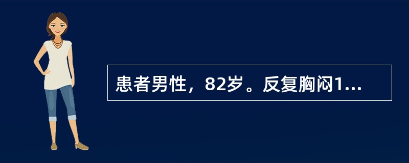 患者男性，82岁。反复胸闷14年，加重伴胸痛3小时入院。经心电图、心肌酶检查诊断