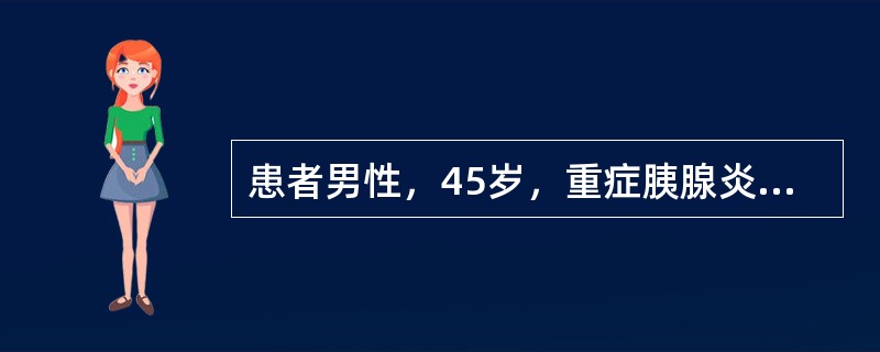 患者男性，45岁，重症胰腺炎后出现腹胀，肠鸣音消失，临床考虑麻痹性肠梗阻，拟行胃