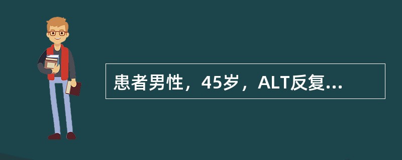 患者男性，45岁，ALT反复异常数年，皮肤黏膜黄染渐加重7个月，反复神志障碍1个
