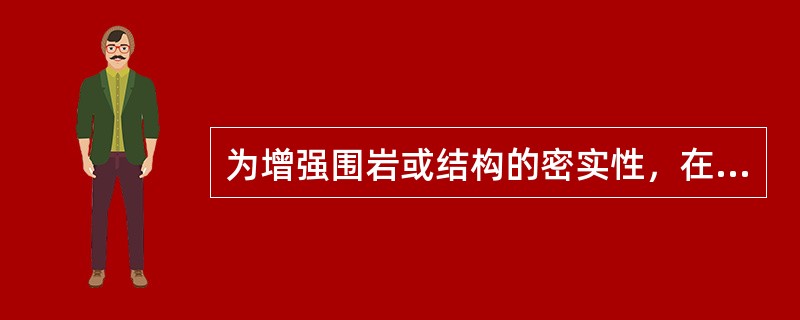 为增强围岩或结构的密实性，在混凝土与围岩之间应采用（）。