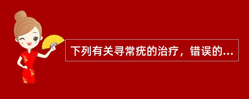 下列有关寻常疣的治疗，错误的是（）