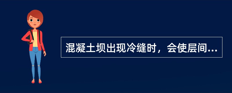 混凝土坝出现冷缝时，会使层间的（）明显降低。