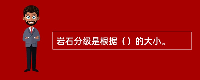 岩石分级是根据（）的大小。
