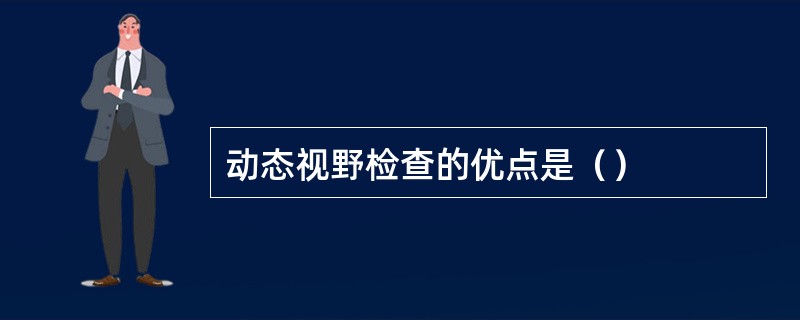 动态视野检查的优点是（）