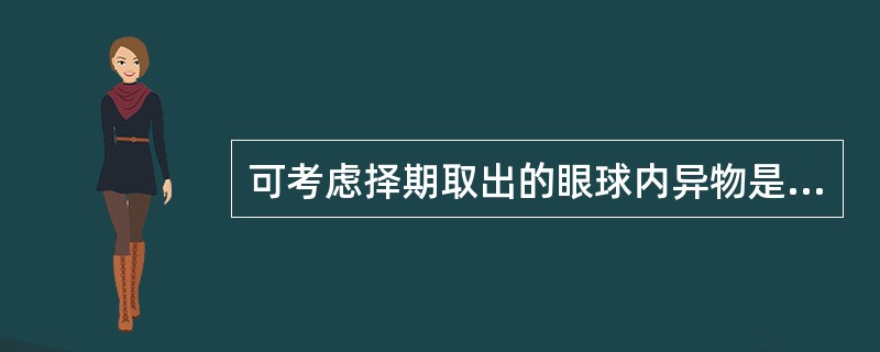 可考虑择期取出的眼球内异物是（）