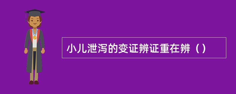 小儿泄泻的变证辨证重在辨（）