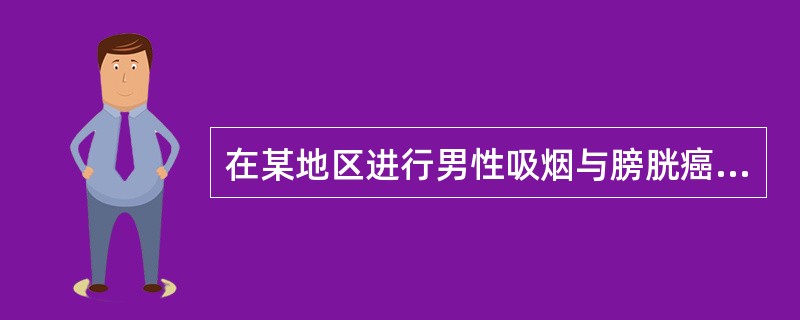 在某地区进行男性吸烟与膀胱癌关系的研究资料如下表：根据该资料，比较男性吸烟和不吸