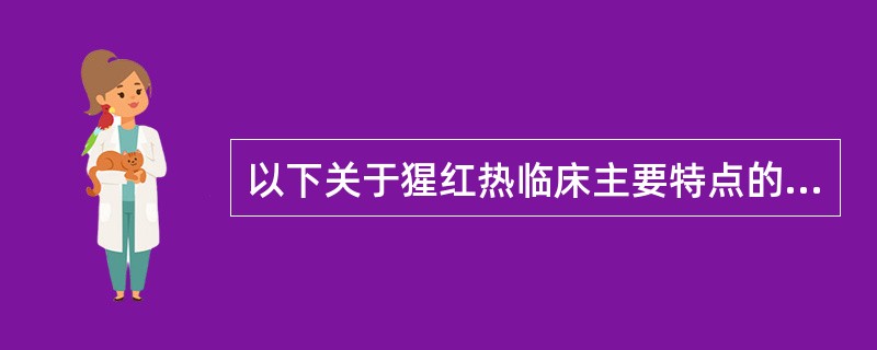 以下关于猩红热临床主要特点的描述，不正确的是（）。