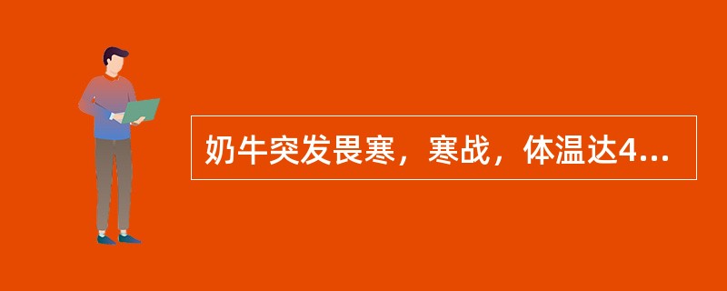 奶牛突发畏寒，寒战，体温达41℃，这主要是由于（）