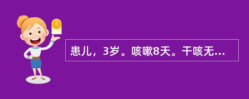 患儿，3岁。咳嗽8天。干咳无痰，口渴咽干，喉痒，声音嘶哑，盗汗，手足心热，大便干