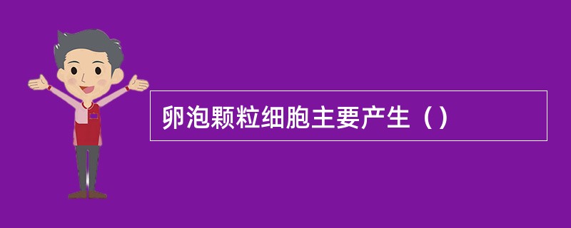 卵泡颗粒细胞主要产生（）