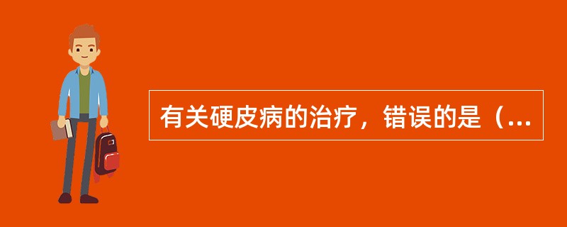 有关硬皮病的治疗，错误的是（）。