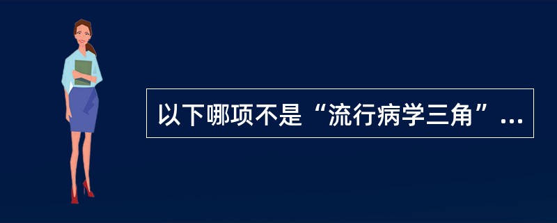 以下哪项不是“流行病学三角”的基本内涵（）