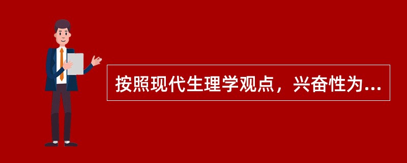 按照现代生理学观点，兴奋性为（）。