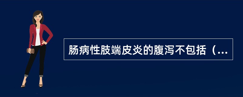 肠病性肢端皮炎的腹泻不包括（）。