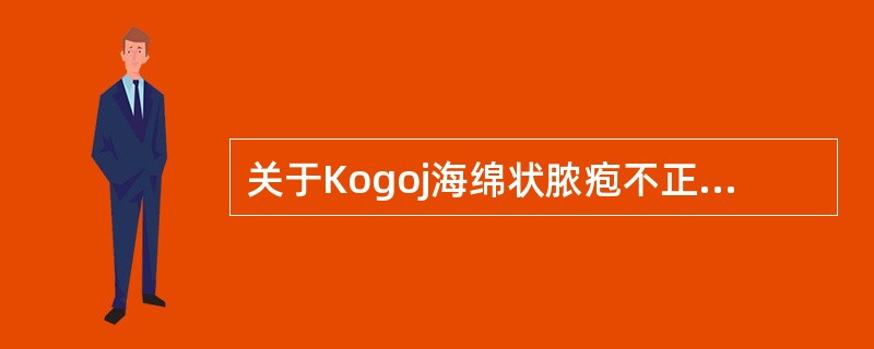 关于Kogoj海绵状脓疱不正确的是（）。