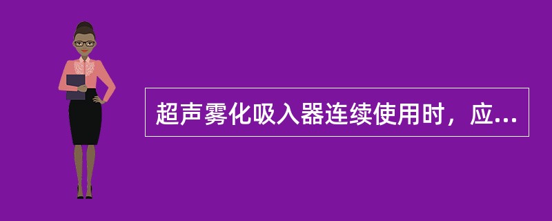 超声雾化吸入器连续使用时，应间隔（）。