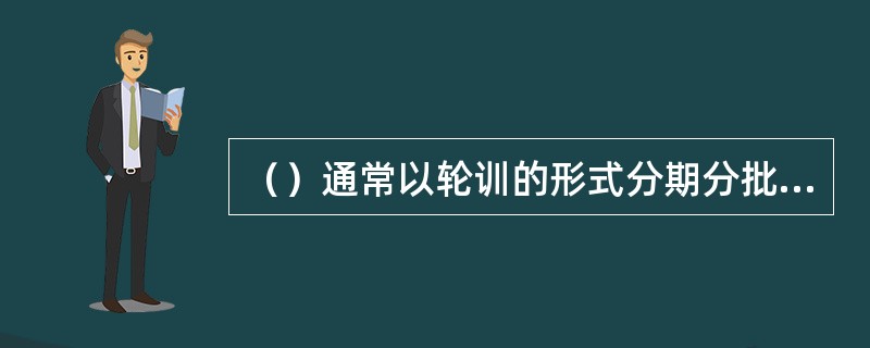 （）通常以轮训的形式分期分批进行。