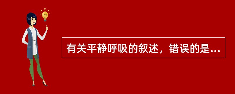 有关平静呼吸的叙述，错误的是（）。