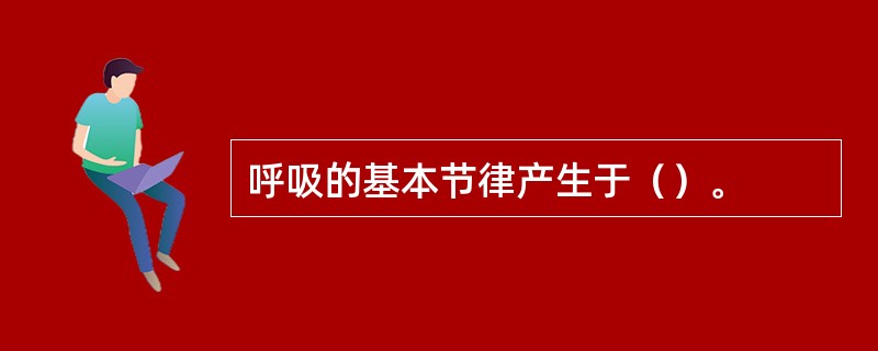 呼吸的基本节律产生于（）。