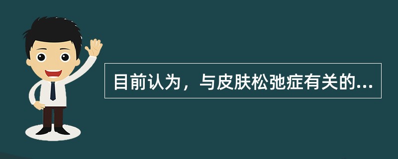 目前认为，与皮肤松弛症有关的是（）。