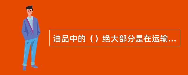 油品中的（）绝大部分是在运输、装卸、储存过程中混入的。