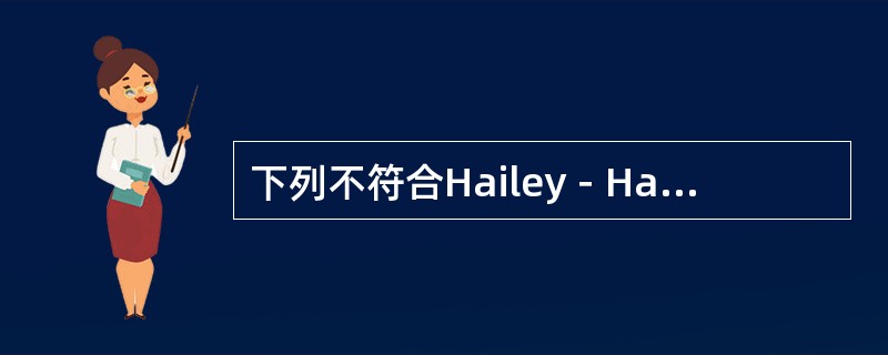 下列不符合Hailey－Hailey病的是（）。