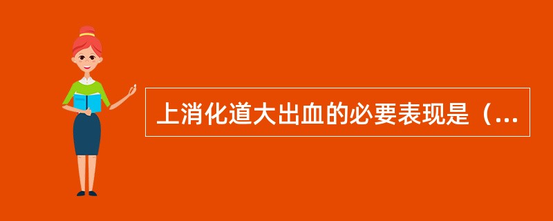 上消化道大出血的必要表现是（）。