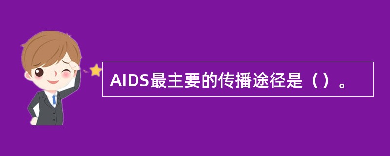 AIDS最主要的传播途径是（）。