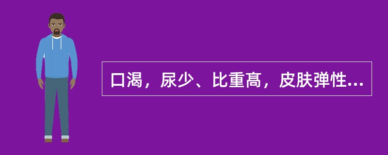 口渴，尿少、比重髙，皮肤弹性差，属于（）。