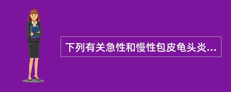 下列有关急性和慢性包皮龟头炎的描述，其中错误的是（）。