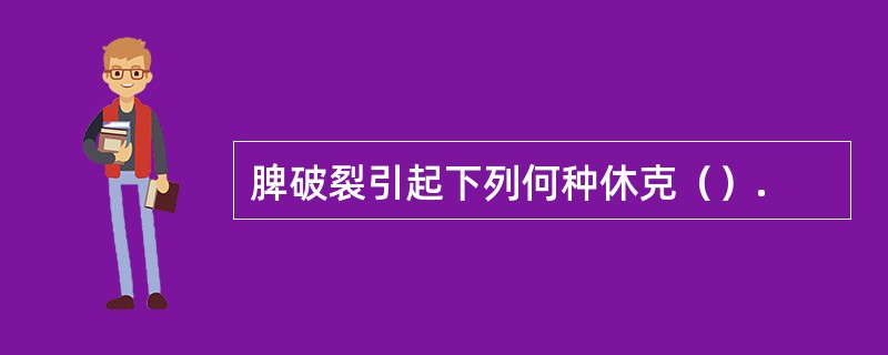 脾破裂引起下列何种休克（）.