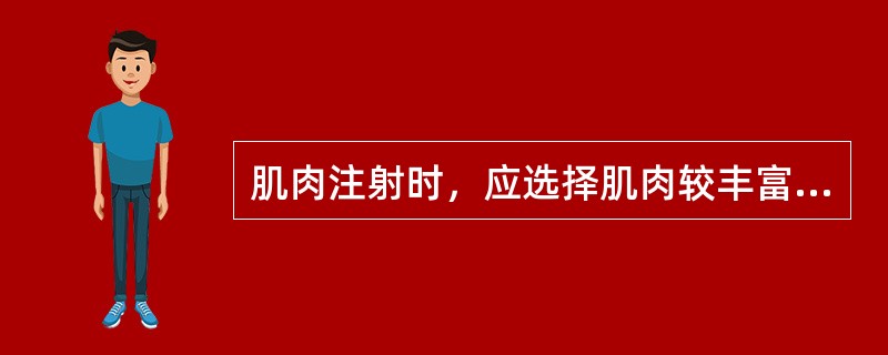 肌肉注射时，应选择肌肉较丰富，与大血管、神经距离相对较近的部位。（）