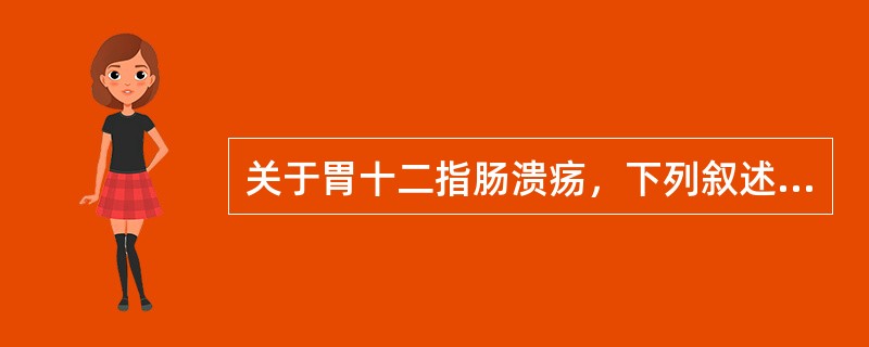 关于胃十二指肠溃疡，下列叙述错误的是（）。