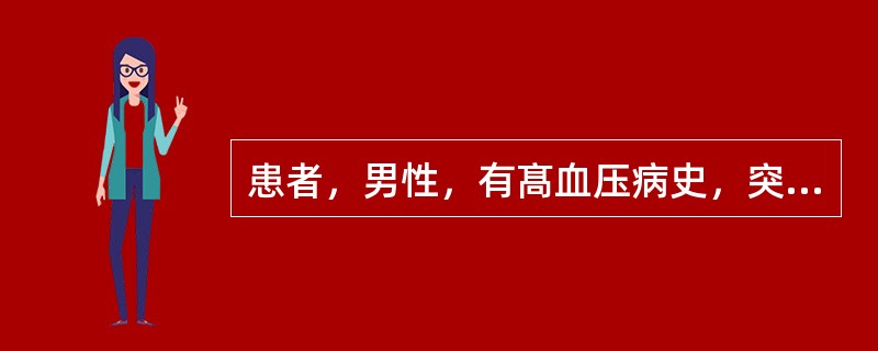 患者，男性，有髙血压病史，突然出现剧烈头痛、烦躁并伴有恶心、呕吐、意识模糊等症状