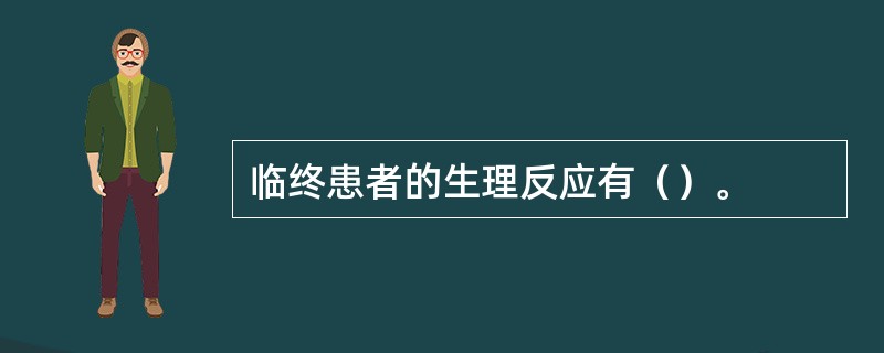 临终患者的生理反应有（）。