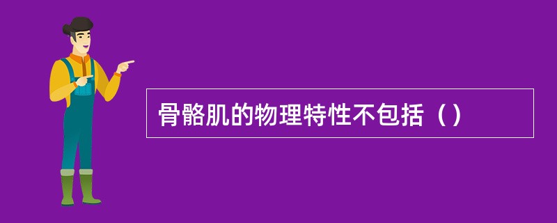 骨骼肌的物理特性不包括（）