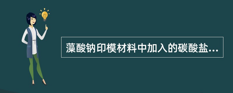 藻酸钠印模材料中加入的碳酸盐是作为（）