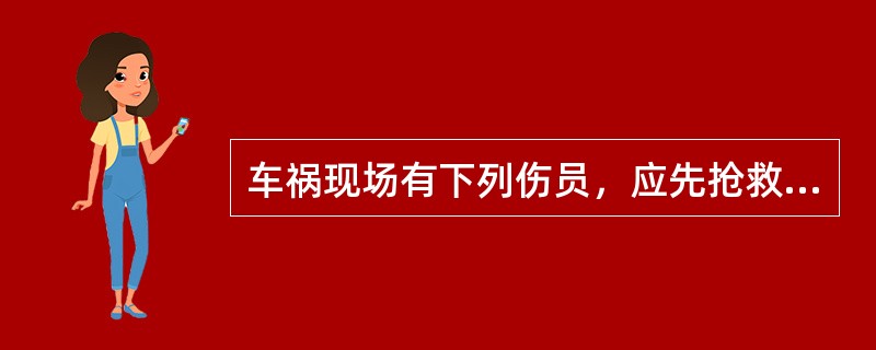 车祸现场有下列伤员，应先抢救的是（）。