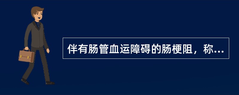 伴有肠管血运障碍的肠梗阻，称为（）。