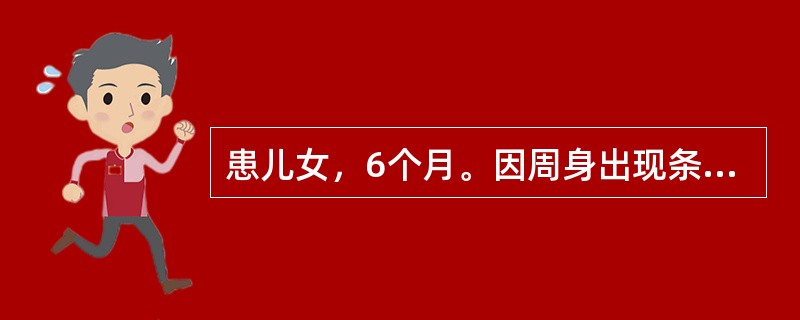 患儿女，6个月。因周身出现条状花纹就诊。患儿出生7～8天后，四肢开始出现点滴状淡