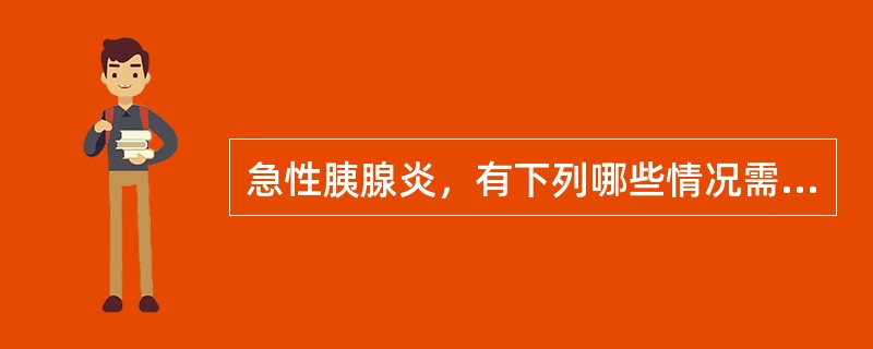 急性胰腺炎，有下列哪些情况需要手术？（）A.合并胆道结石，胆道感染B.合并腹膜炎