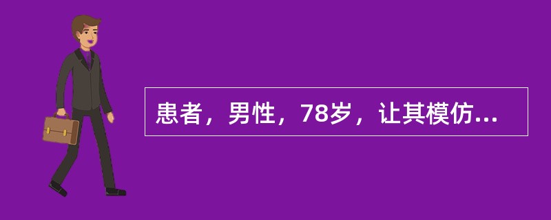 患者，男性，78岁，让其模仿画人（或照镜子画自己）、房子、花或钟表，发现患者绘画